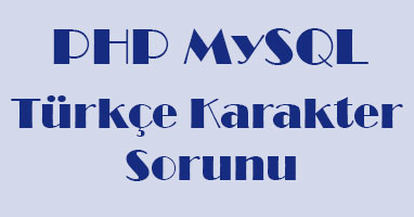 PHP, MySQL Türkçe karakter sorunu çözümü